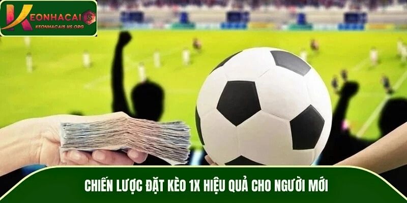 Chiến lược đặt kèo 1X hiệu quả cho người mới