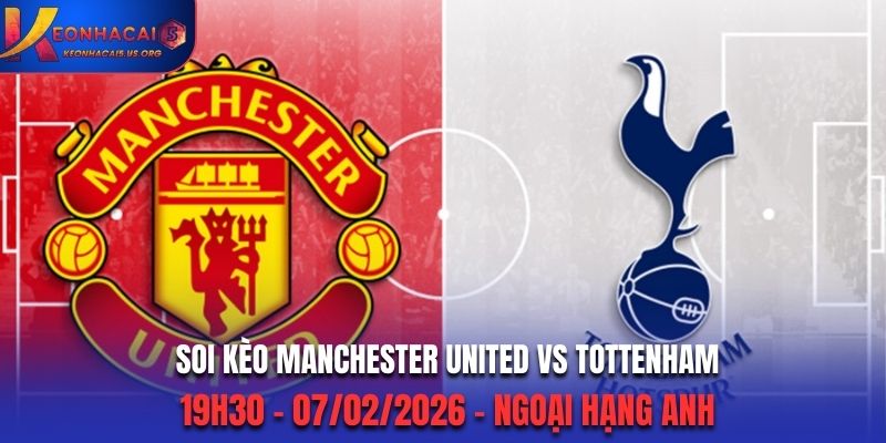 Soi Kèo Manchester United Vs Tottenham: 19h30 - 07/02/2026 - Ngoại Hạng Anh